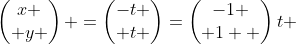 \begin{pmatrix}x \\ y \end{pmatrix} =\begin{pmatrix}-t \\ t \end{pmatrix}=\begin{pmatrix}-1 \\ 1  \end{pmatrix}t 