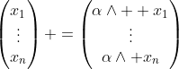 \begin{pmatrix}x_1\\\vdots\\x_n\end{pmatrix} =\begin{pmatrix}\alpha\wedge  x_1\\\vdots\\\alpha\wedge x_n\end{pmatrix}