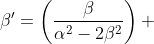 \beta'=\left(\frac{\beta}{\alpha^2-2\beta^2}\right) 