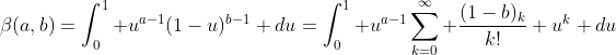\beta(a,b)=\int_0^1 u^{a-1}(1-u)^{b-1} du=\int_0^1 u^{a-1}\sum_{k=0}^{\infty} \frac{(1-b)_k}{k!} u^k du