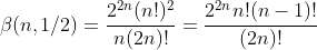 \beta(n,1/2)=\frac{2^{2n}(n!)^2}{n(2n)!}=\frac{2^{2n}n!(n-1)!}{(2n)!}
