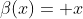 \beta(x)= x