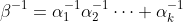 \beta^{-1}=\alpha_1^{-1}\alpha_2^{-1}\cdots \alpha_k^{-1}