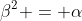 \beta^2 = \alpha