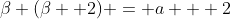 \beta (\beta +2) = a + 2