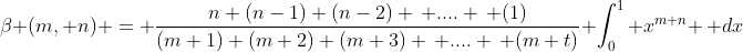 \beta (m, n) = \frac{n (n-1) (n-2) \, .... \, (1)}{(m+1) (m+2) (m+3) \, .... \, (m+t)} \int_{0}^{1} x^{m+n} \, dx
