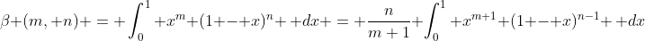 \beta (m, n) = \int_{0}^{1} x^m (1 - x)^n \, dx = \frac{n}{m+1} \int_{0}^{1} x^{m+1} (1 - x)^{n-1} \, dx