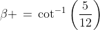 \beta \,=\,\cot^{-1}\left(\frac{5}{12}\right)