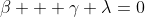 \beta + \gamma \lambda=0