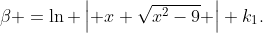 \beta =\ln \left| x+\sqrt{x^{2}-9} \right|+k_{1}.