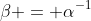 \beta = \alpha^{-1}