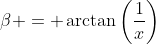 \beta = \arctan\left(\frac{1}{x}\right)