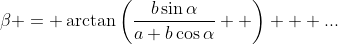 \beta = \arctan\left(\frac{b\sin{\alpha}}{a+b\cos{\alpha}}  \right) + ...