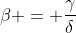\beta = \frac{\gamma}{\delta}