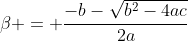 \beta = \frac{-b-\sqrt{b^2-4ac}}{2a}