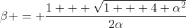 \beta = \frac{1 + \sqrt{1 + 4 \alpha^2}}{2\alpha}