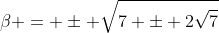 \beta = \pm \sqrt{7 \pm 2\sqrt{7}}