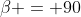 \beta = 90