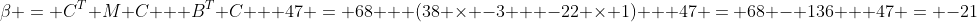 \beta = C^T M C + B^T C + 47 = 68 + (38 \times -3 + -22 \times 1) + 47 = 68 - 136 + 47 = -21