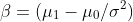 \beta=(\mu_1-\mu_0/\sigma^2)