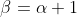 \beta=\alpha+1