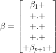 \beta=\begin{bmatrix}\beta_1 \\ . \\ . \\ . \\ \beta_{p+1} \end{bmatrix}