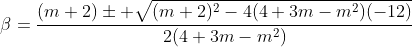 \beta=\frac{(m+2)\pm \sqrt{(m+2)^2-4(4+3m-m^2)(-12)}}{2(4+3m-m^2)}
