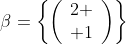 \beta=\left\{\left(\begin{array}{c}2 \\ 1\end{array}\right)\right\}