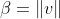 \beta=\left\|{v}\right\|