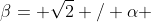 \beta= \sqrt{2} / \alpha 