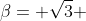 \beta= \sqrt{3} 