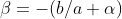 \beta=-(b/a+\alpha)