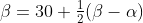 \beta=30+\tfrac{1}{2}(\beta-\alpha)