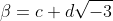\beta=c+d\sqrt{-3}