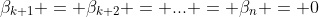 \beta_{k+1} = \beta_{k+2} = ... = \beta_n = 0