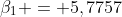 \beta_1 = 5,7757