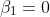 \beta_1=0