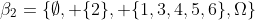 \beta_2=\{\emptyset, \{2\}, \{1,3,4,5,6\},\Omega\}