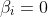 \beta_i=0