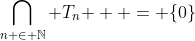 \bigcap\limits_{n \in \mathbb{N}} {T_n }  = \{0\}