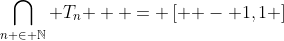 \bigcap\limits_{n \in \mathbb{N}} {T_n }  = \left[ { - 1,1} \right]