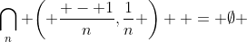 \bigcap\limits_n {\left( {\frac{{ - 1}}{n},\frac{1}{n}} \right)}  = \emptyset 