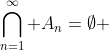 \bigcap^{\infty}_{n=1} {A_n}=\emptyset 