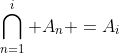 \bigcap^{i}_{n=1} {A_n }=A_{i}