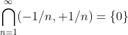 \bigcap_{n=1}^\infty(-1/n, 1/n)=\{0\}