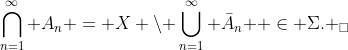 \bigcap_{n=1}^\infty A_n = X \setminus{ \bigcup_{n=1}^\infty \bar{A}_n } \in \Sigma. _\Box