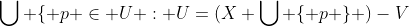 \bigcup \{ p \in U : U=(X \bigcup \{ p \} )-V