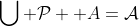 \bigcup \mathcal{P} \mathcal {A}=\mathcal{A}