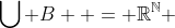 \bigcup B  = \mathbb{R}^\mathbb{N} 