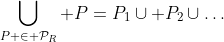 \bigcup_{P \in \mathcal{P}_R} P=P_1\cup P_2\cup\dots